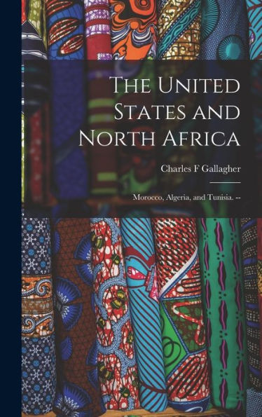 The United States And North Africa: Morocco, Algeria, And Tunisia. --