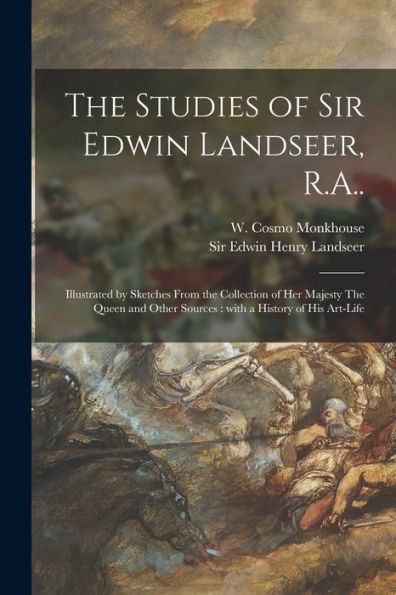 The Studies Of Sir Edwin Landseer, R.A..: Illustrated By Sketches From The Collection Of Her Majesty The Queen And Other Sources: With A History Of His Art-Life