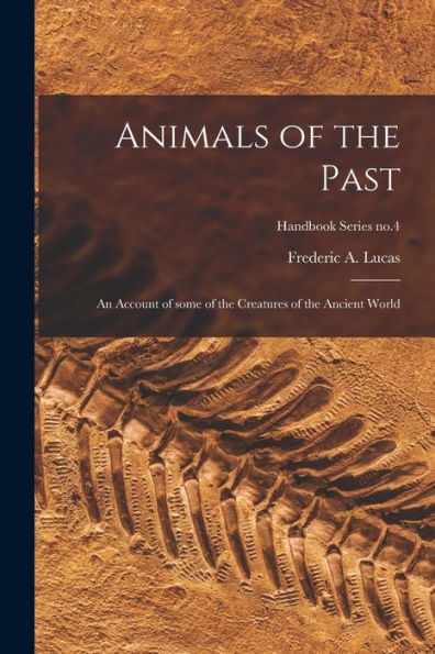 Animals Of The Past: An Account Of Some Of The Creatures Of The Ancient World; Handbook Series No.4