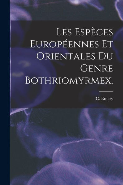 Les Esp?ces Europ?ennes Et Orientales Du Genre Bothriomyrmex.