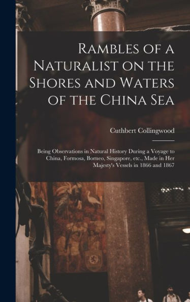 Rambles Of A Naturalist On The Shores And Waters Of The China Sea: Being Observations In Natural History During A Voyage To China, Formosa, Borneo, ... In Her Majesty'S Vessels In 1866 And 1867