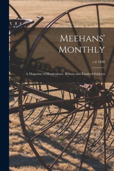 Meehans' Monthly: A Magazine Of Horticulture, Botany And Kindred Subjects; V.8 1898