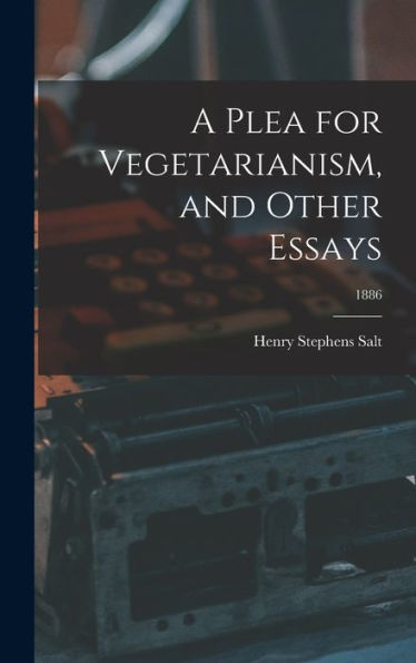 A Plea For Vegetarianism, And Other Essays; 1886