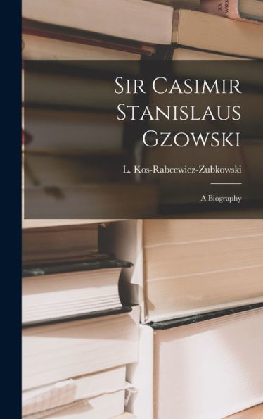 Sir Casimir Stanislaus Gzowski; A Biography