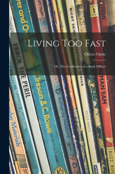Living Too Fast: Or, The Confession Of A Bank Officer