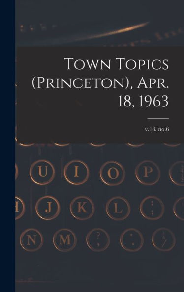 Town Topics (Princeton), Apr. 18, 1963; V.18, No.6