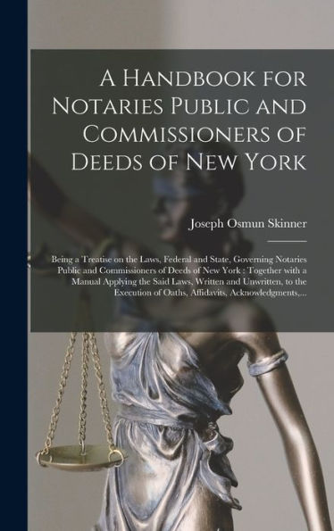 A Handbook For Notaries Public And Commissioners Of Deeds Of New York: Being A Treatise On The Laws, Federal And State, Governing Notaries Public And ... Manual Applying The Said Laws, Written And...