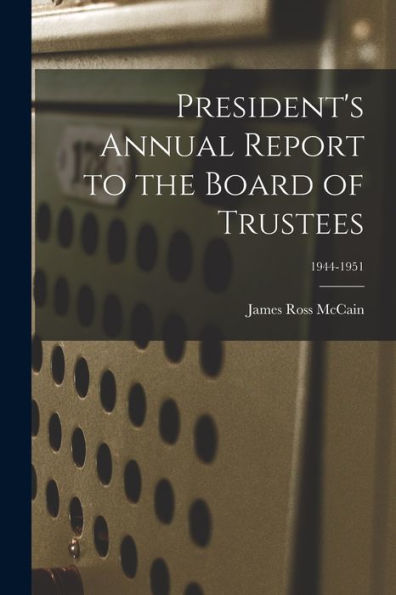 President'S Annual Report To The Board Of Trustees; 1944-1951