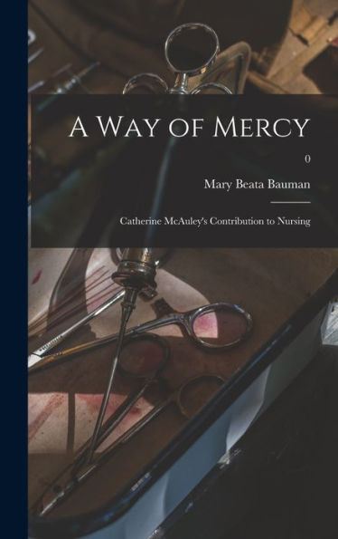A Way Of Mercy; Catherine Mcauley'S Contribution To Nursing; 0