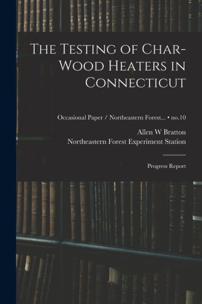 The Testing Of Char-Wood Heaters In Connecticut: Progress Report; No.10