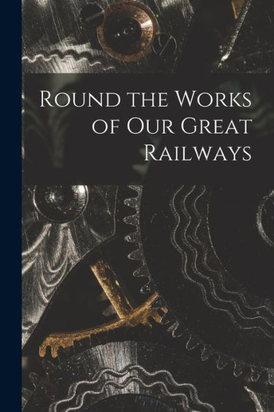 Round The Works Of Our Great Railways
