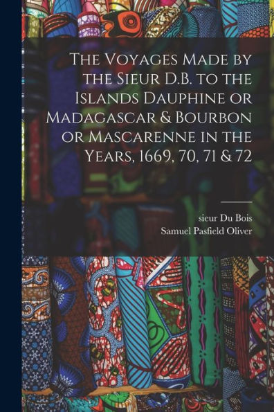 The Voyages Made By The Sieur D.B. To The Islands Dauphine Or Madagascar & Bourbon Or Mascarenne In The Years, 1669, 70, 71 & 72
