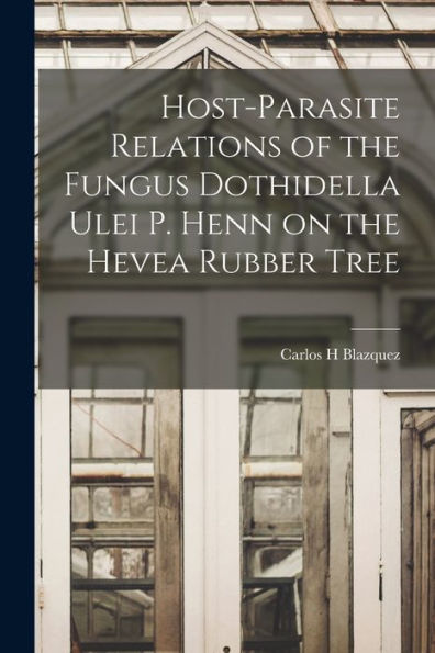 Host-Parasite Relations Of The Fungus Dothidella Ulei P. Henn On The Hevea Rubber Tree