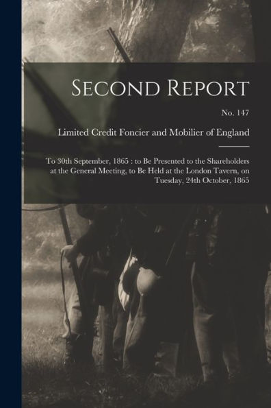 Second Report: To 30Th September, 1865: To Be Presented To The Shareholders At The General Meeting, To Be Held At The London Tavern, On Tuesday, 24Th October, 1865; No. 147