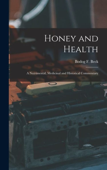 Honey And Health; A Nutrimental, Medicinal And Historical Commentary