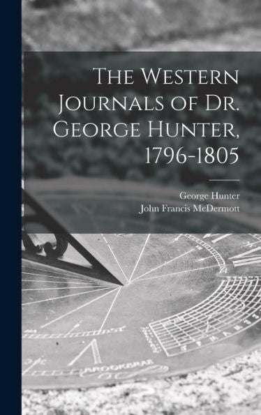 The Western Journals Of Dr. George Hunter, 1796-1805