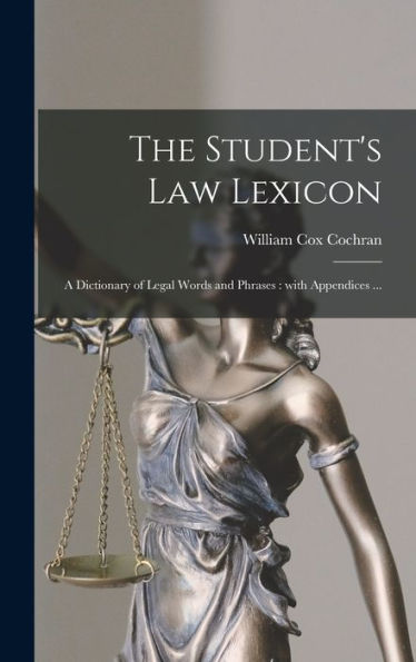 The Student'S Law Lexicon: A Dictionary Of Legal Words And Phrases: With Appendices ...