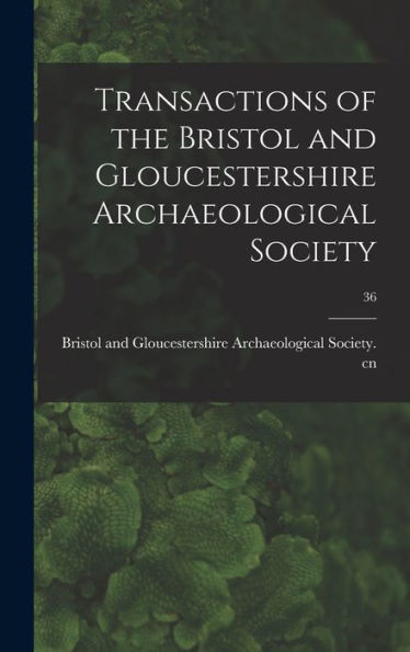 Transactions Of The Bristol And Gloucestershire Archaeological Society; 36