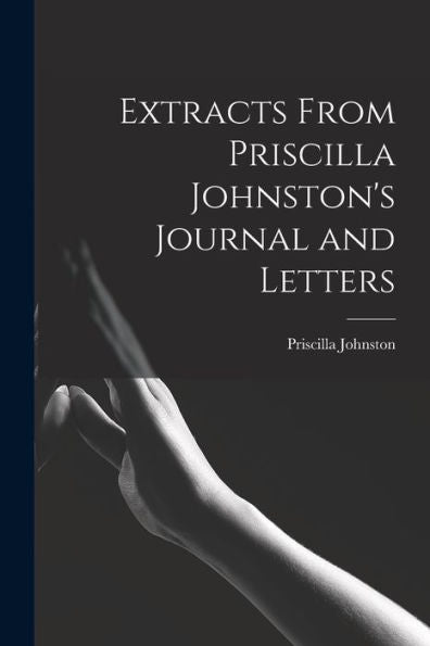 Extracts From Priscilla Johnston'S Journal And Letters