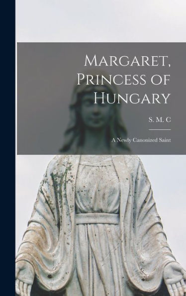 Margaret, Princess Of Hungary: A Newly Canonized Saint