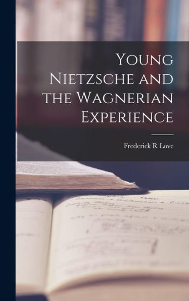 Young Nietzsche And The Wagnerian Experience
