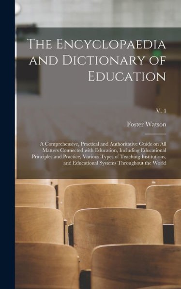 The Encyclopaedia And Dictionary Of Education; A Comprehensive, Practical And Authoritative Guide On All Matters Connected With Education, Including ... And Educational Systems...; V. 4