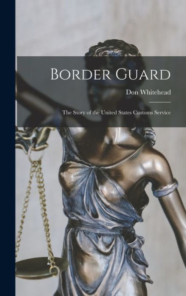Border Guard; The Story Of The United States Customs Service