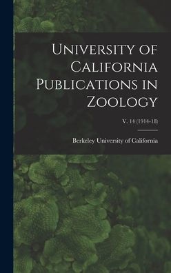 University Of California Publications In Zoology; V. 14 (1914-18)