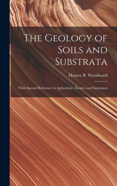 The Geology Of Soils And Substrata: With Special Reference To Agriculture, Estates, And Sanitation