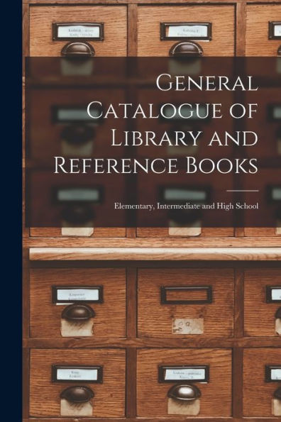 General Catalogue Of Library And Reference Books: Elementary, Intermediate And High School