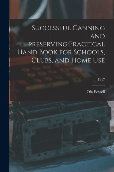 Successful Canning And Preserving: Practical Hand Book For Schools, Clubs, And Home Use; 1917