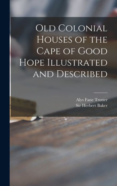 Old Colonial Houses Of The Cape Of Good Hope Illustrated And Described