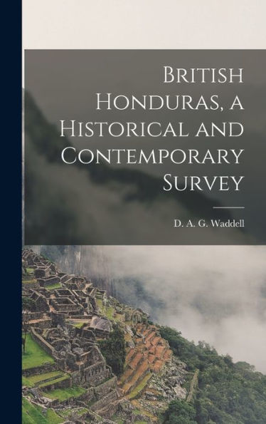 British Honduras, A Historical And Contemporary Survey