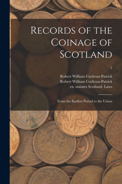 Records Of The Coinage Of Scotland: From The Earliest Period To The Union; 2
