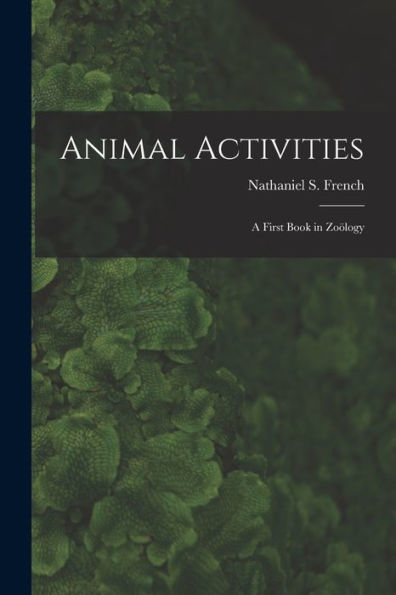 Animal Activities: A First Book In Zoölogy
