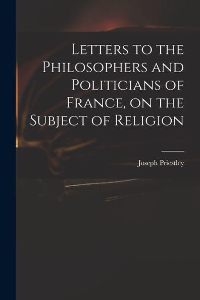 Letters To The Philosophers And Politicians Of France, On The Subject Of Religion