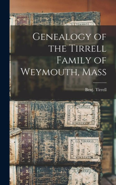Genealogy Of The Tirrell Family Of Weymouth, Mass