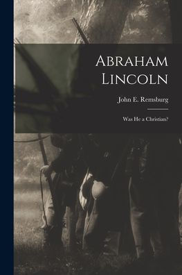 Abraham Lincoln: Was He A Christian?