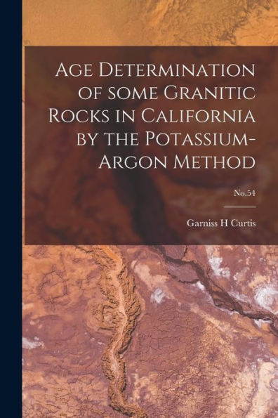 Age Determination Of Some Granitic Rocks In California By The Potassium-Argon Method; No.54