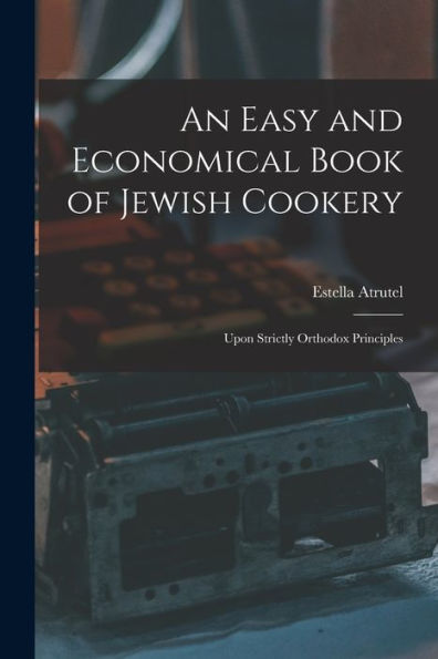 An Easy And Economical Book Of Jewish Cookery: Upon Strictly Orthodox Principles