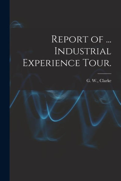 Report Of ... Industrial Experience Tour.
