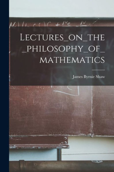 Lectures_On_The_Philosophy_Of_Mathematics