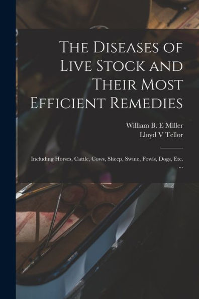 The Diseases Of Live Stock And Their Most Efficient Remedies: Including Horses, Cattle, Cows, Sheep, Swine, Fowls, Dogs, Etc. ...