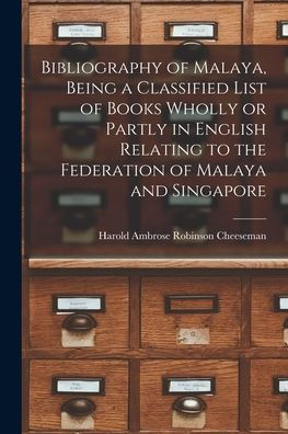 Bibliography Of Malaya, Being A Classified List Of Books Wholly Or Partly In English Relating To The Federation Of Malaya And Singapore
