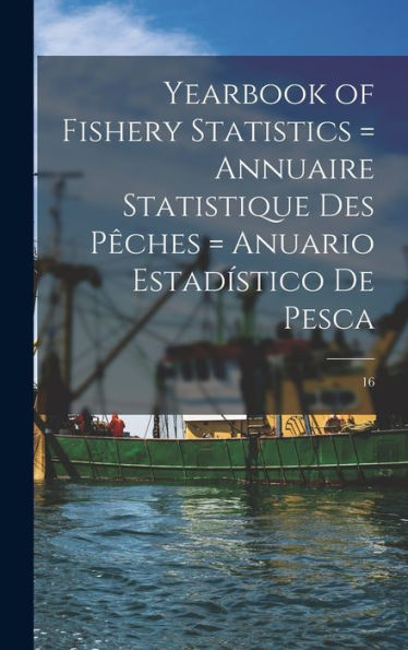 Yearbook Of Fishery Statistics = Annuaire Statistique Des Pe^Ches = Anuario Estadi?Stico De Pesca; 16