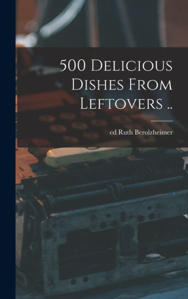 500 Delicious Dishes From Leftovers ..