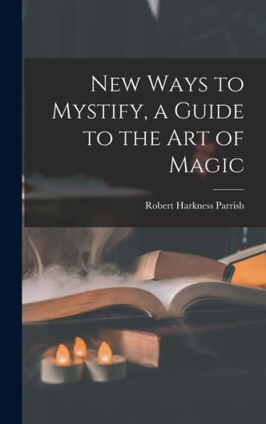 New Ways To Mystify, A Guide To The Art Of Magic