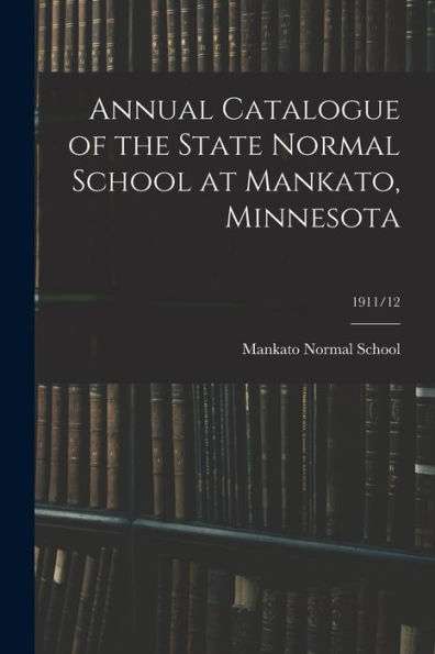 Annual Catalogue Of The State Normal School At Mankato, Minnesota; 1911/12