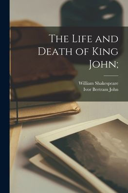 The Life And Death Of King John;