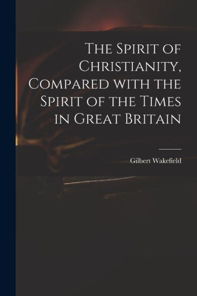 The Spirit Of Christianity, Compared With The Spirit Of The Times In Great Britain